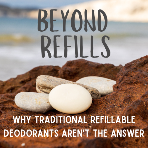 why traditional refillable deodorants aren't the answer